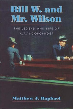 Bill W. and Mr. Wilson: The Legend and Life of A.A.'s Cofounder,Used