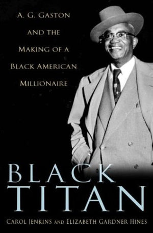 Black Titan: A. G. Gaston and the Making of a Black American Millionaire,Used