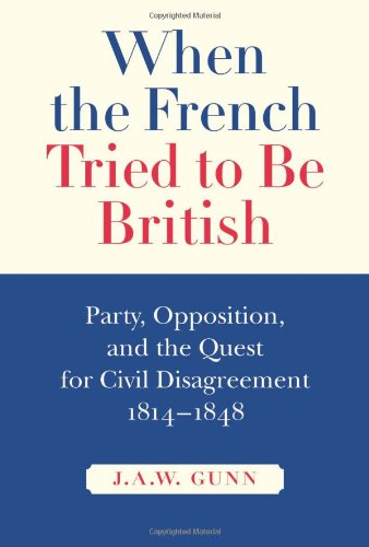When the French Tried to be British: Party, Opposition, and the Quest for Civil Disagreement, 18141848 (Volume 46) (McGillQuee,Used