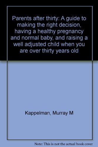 Parents after thirty: A guide to making the right decision, having a healthy pregnancy and normal baby, and raising a well adjus,Used