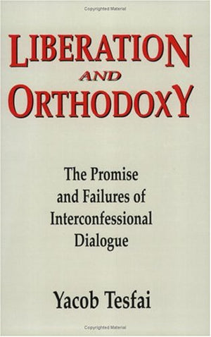 Liberation and Orthodoxy: The Promise and Failures of Interconfessional Dialogue,Used