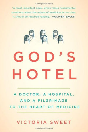 God s Hotel: A Doctor, a Hospital, and a Pilgrimage to the Heart of Medicine