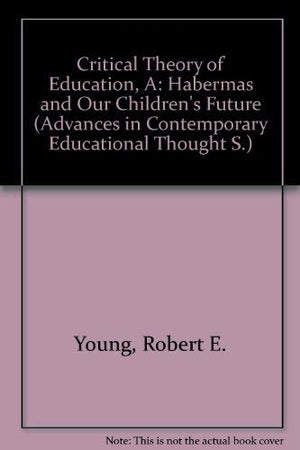Critical Theory of Education: Habermas and Our Children's Future (Advances in Contemporary Educational Thought),Used