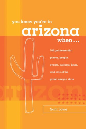 You Know You're In Arizona When: 101 Quintessential Places, Events, Customs, Lingo, And Eats Of The Grand Canyon State (Only In.,Used