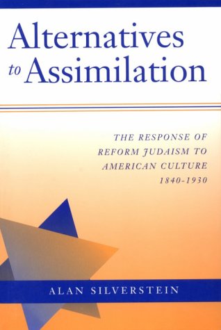 Alternatives to Assimilation: The Response of Reform Judaism to American Culture, 1840  1930 (Brandeis Series in American Jewis,Used