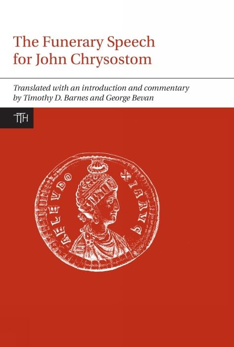 Funerary Speech for John Chrysostom (Translated Texts for Historians LUP) (Volume 60),New
