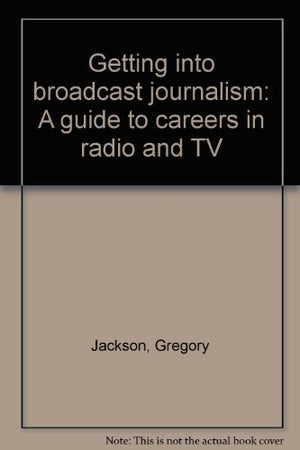 Getting into broadcast journalism: A guide to careers in radio and TV,Used