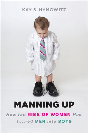 Manning Up: How The Rise Of Women Has Turned Men Into Boys-new