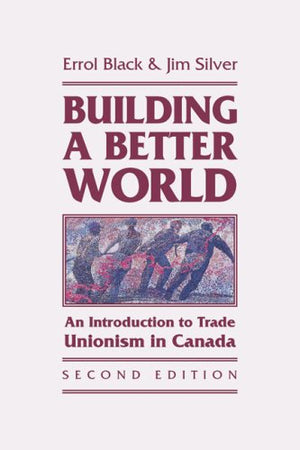 Building a Better World: An Introduction to Trade Unionism in Canada,Used