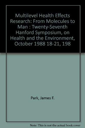 Multilevel Health Effects Research: From Molecules To Man : Twentyseventh Hanford Symposium, On Health And The Environment, Oct,Used