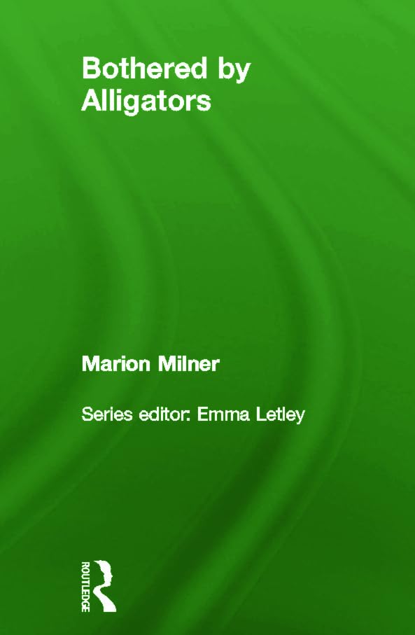 Bothered By Alligators (The Collected Works Of Marion Milner)