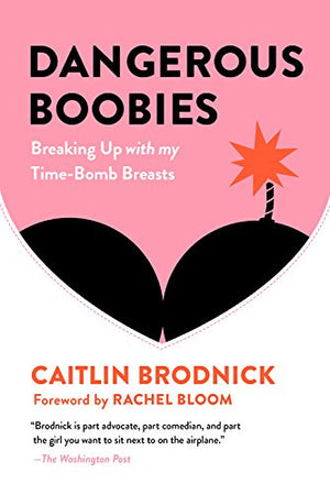 Dangerous Boobies: Breaking Up With My Timebomb Breasts
