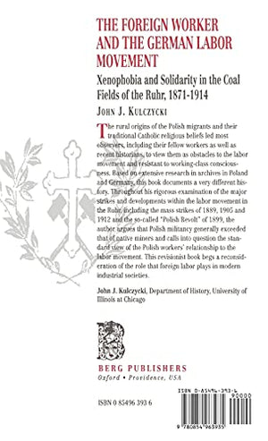 The Foreign Worker and the German Labor Movement: Xenophobia and Solidarity in the Coal Fields of the Ruhr, 18711914,Used