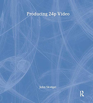 Producing 24p Video: Covers the Canon XL2 and the Panasonic DVX100a DV Expert Series,New