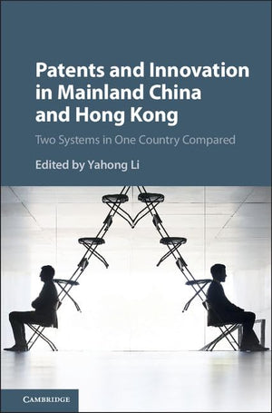 Patents and Innovation in Mainland China and Hong Kong: Two Systems in One Country Compared,Used