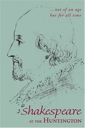 Not Of An Age, But For All Time: Shakespeare At The Huntington,New