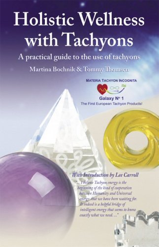 Holistic Wellness With Tachyons: A Practical Guide To The Use Of Tachyons