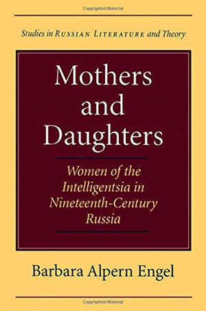 Mothers And Daughters: Women Of The Intelligentsia In Nineteenthcentury Russia (Studies In Russian Literature And Theory),Used