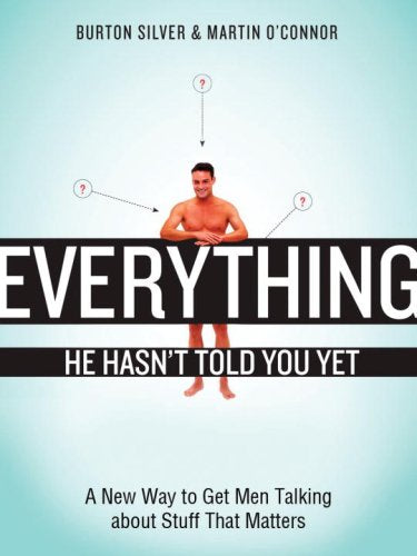 Everything He Hasn't Told You Yet: A New Way to Get Men Talking about Stuff That Matters,Used