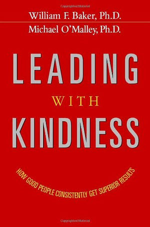 Leading With Kindness: How Good People Consistently Get Superior Results-used