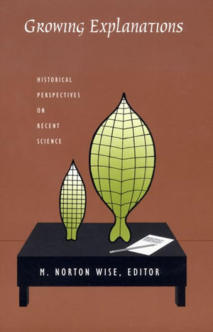 Growing Explanations: Historical Perspectives On Recent Science (Science And Cultural Theory),New