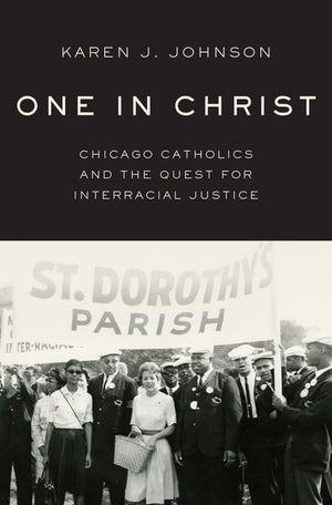 One In Christ: Chicago Catholics And The Quest For Interracial Justice,New