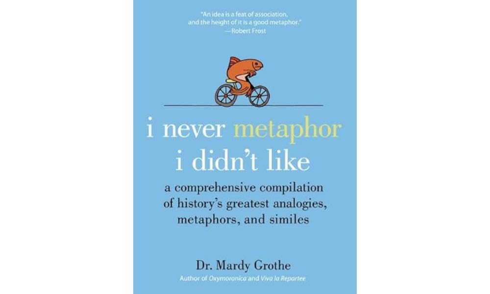 I Never Metaphor I Didn'T Like: A Comprehensive Compilation Of History'S Greatest Analogies, Metaphors, And Similes,New