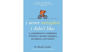 I Never Metaphor I Didn'T Like: A Comprehensive Compilation Of History'S Greatest Analogies, Metaphors, And Similes,New