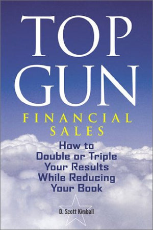 Top Gun Financial Sales: How to Double or Triple Your Results While Reducing Your Book,Used