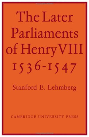 The Later Parliaments of Henry VIII: 15361547,Used