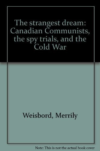 The Strangest Dream: Canadian Communists, The Spy Trials, And The Cold War