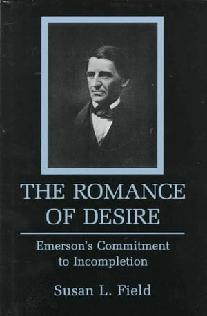 The Romance Of Desire: Emerson'S Commitment To Incompletion,New