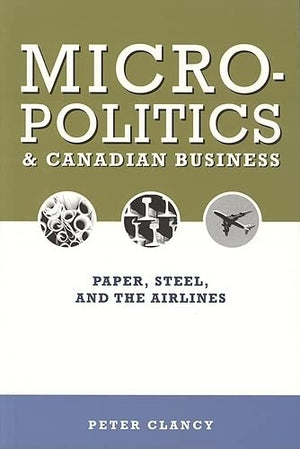 Micropolitics and Canadian Business: Paper, Steel, and the Airlines,Used