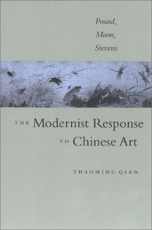 The Modernist Response to Chinese Art: Pound, Moore, Stevens,New
