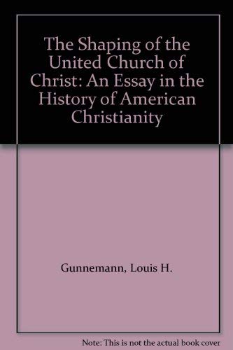 The Shaping of the United Church of Christ: An Essay in the History of American Christianity,Used