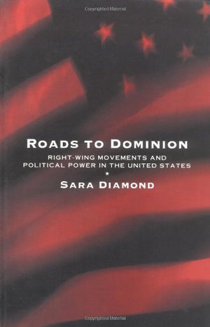 Roads to Dominion: RightWing Movements and Political Power in the United States
