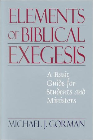 The Elements Of Biblical Exegesis: A Basic Guide For Students And Ministers