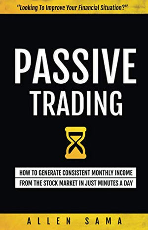 Passive Trading: How To Generate Consistent Monthly Income From The Stock Market In Just Minutes A Day,Used