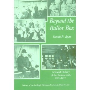 Beyond the Ballot Box: A Social History of the Boston Irish, 18451917,Used