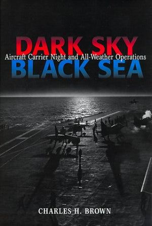 Dark Sky, Black Sea: Aircraft Carrier Night and AllWeather Operations,Used