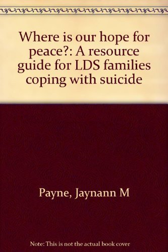 Where is our hope for peace?: A resource guide for LDS families coping with suicide,New