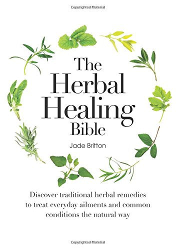 The Herbal Healing Bible: Discover Traditional Herbal Remedies To Treat Everyday Ailments And Common Conditions The Natural Way