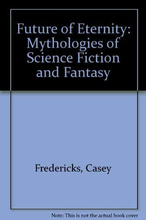 The future of eternity: Mythologies of science fiction and fantasy,Used