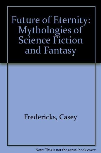 The future of eternity: Mythologies of science fiction and fantasy,Used