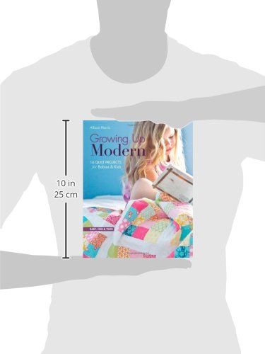 Growing Up Modern: 16 Quilt Projects For Babies & Kids