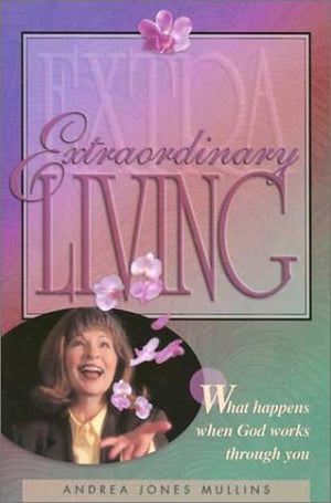 Extraordinary Living: What Happens When God Works Through You