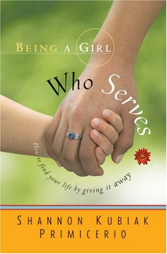 Being a Girl Who Serves: How to Find Your Life by Giving It Away,Used