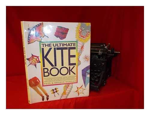 The Ultimate Kite Book: The Complete Guide to Choosing, Making, and Flying Kites of All KindsFrom Boxex and Sleds to Diamonds a,New