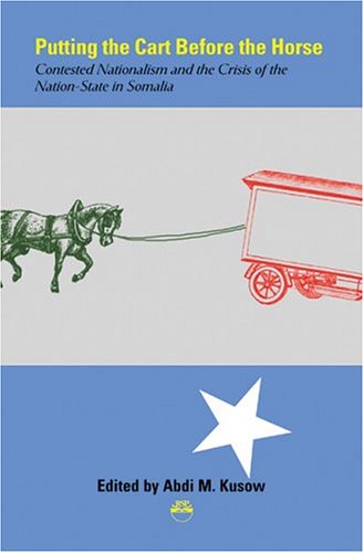 Putting the Cart Before the Horse: Contested Nationalism and the Crisis of the NationState in Somalia,Used
