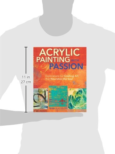 Acrylic Painting With Passion: Explorations For Creating Art That Nourishes The Soul